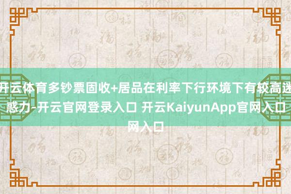 开云体育多钞票固收+居品在利率下行环境下有较高迷惑力-开云官网登录入口 开云KaiyunApp官网入口