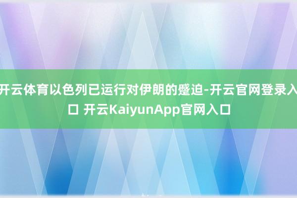 开云体育以色列已运行对伊朗的蹙迫-开云官网登录入口 开云KaiyunApp官网入口