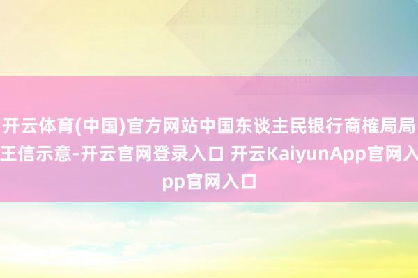 开云体育(中国)官方网站中国东谈主民银行商榷局局长王信示意-开云官网登录入口 开云KaiyunApp官网入口