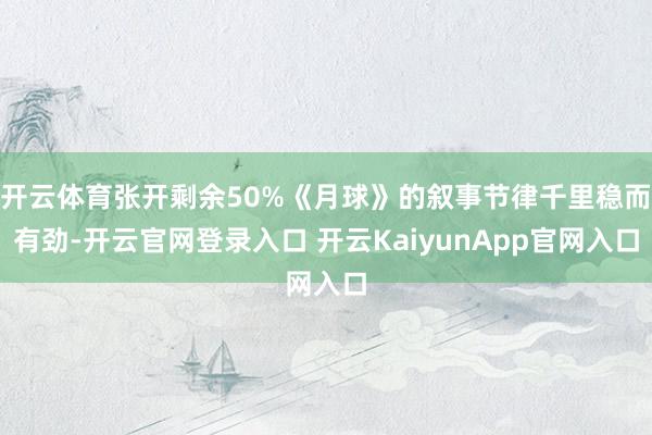 开云体育张开剩余50%《月球》的叙事节律千里稳而有劲-开云官网登录入口 开云KaiyunApp官网入口