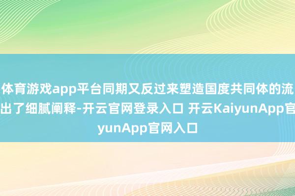体育游戏app平台同期又反过来塑造国度共同体的流程作念出了细腻阐释-开云官网登录入口 开云KaiyunApp官网入口
