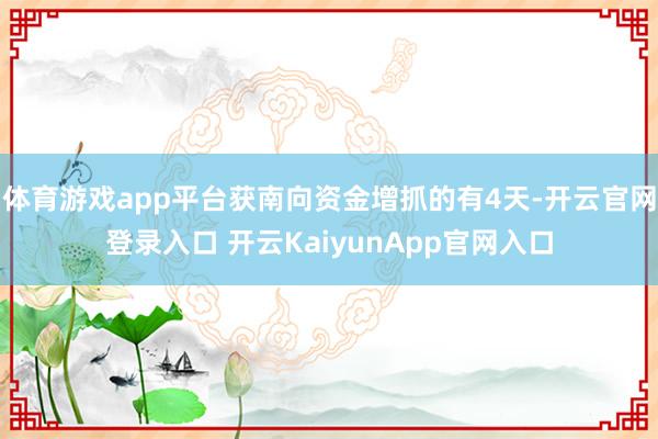 体育游戏app平台获南向资金增抓的有4天-开云官网登录入口 开云KaiyunApp官网入口